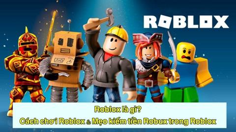 Roblox là gì? Cách chơi Roblox & Mẹo kiếm tiền Robux trong Roblox