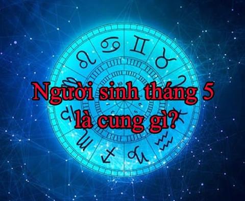 Tháng 5 cung gì? Giải mã vận mệnh, tình yêu & Sự nghiệp 2024