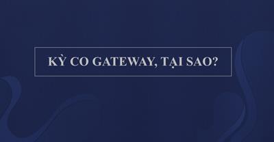 5 cái “luôn” của Kỳ Co Gateway, mà người mua nên biết