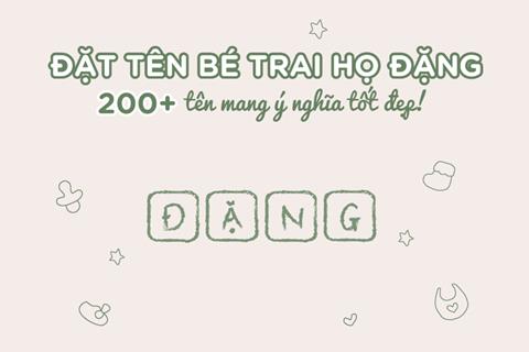 Đặt Tên Con Trai 2024 họ Đặng: Ý nghĩa hay & Hợp bố mẹ