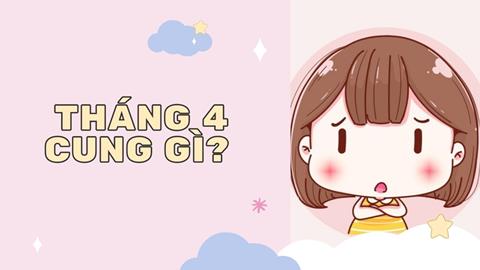 Tháng 4 cung gì? Giải mã vận mệnh, tình yêu & Sự nghiệp 2024