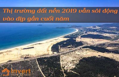 Thị trường đất nền 2019 vẫn sôi động vào dịp gần cuối năm, doanh số bán khả quan