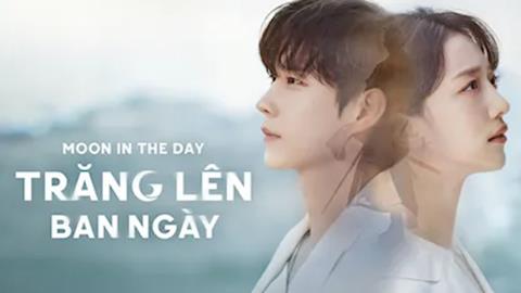Xem Phim Trăng Lên Ban Ngày Tập 12,13,14 (FULL 14 Tập)