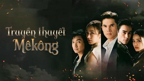 Xem Phim Truyền Thuyết Mê Kông Tập 13,14,15 (FULL 15 Tập)