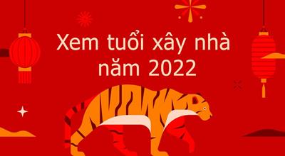 Xem tuổi xây nhà năm 2022, tuổi nào tốt & không tốt?