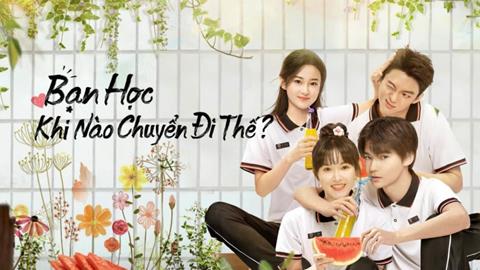 Xem Phim Bạn Học Khi Nào Chuyển Đi Thế 2023 (Trọn bộ 12/12 Tập)