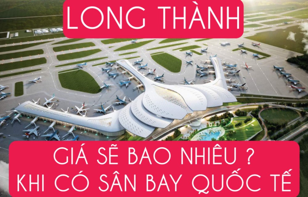 Sân bay Long Thành là đòn bẩy phát triền và làm tăng giá trị bất động sản Long Thành 
