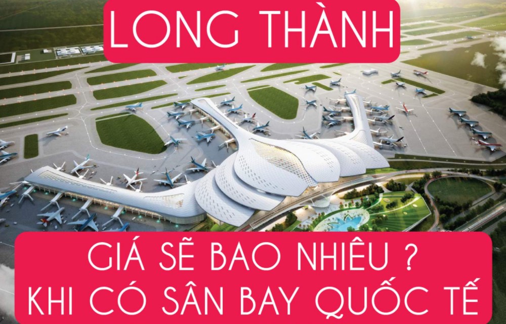Sân bay Long Thành là đòn bẩy phát triền và làm tăng giá trị bất động sản Long Thành