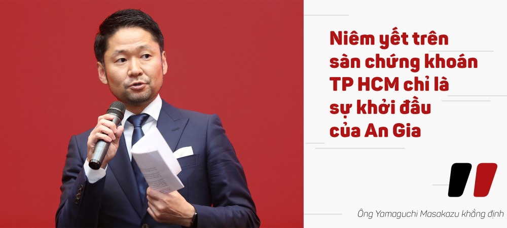 "Niêm yếu trên sàn chứng khoán TPHCM chỉ là sự khởi đầu của An Gia" Ông Yamaguchi Masakazu khẳng định