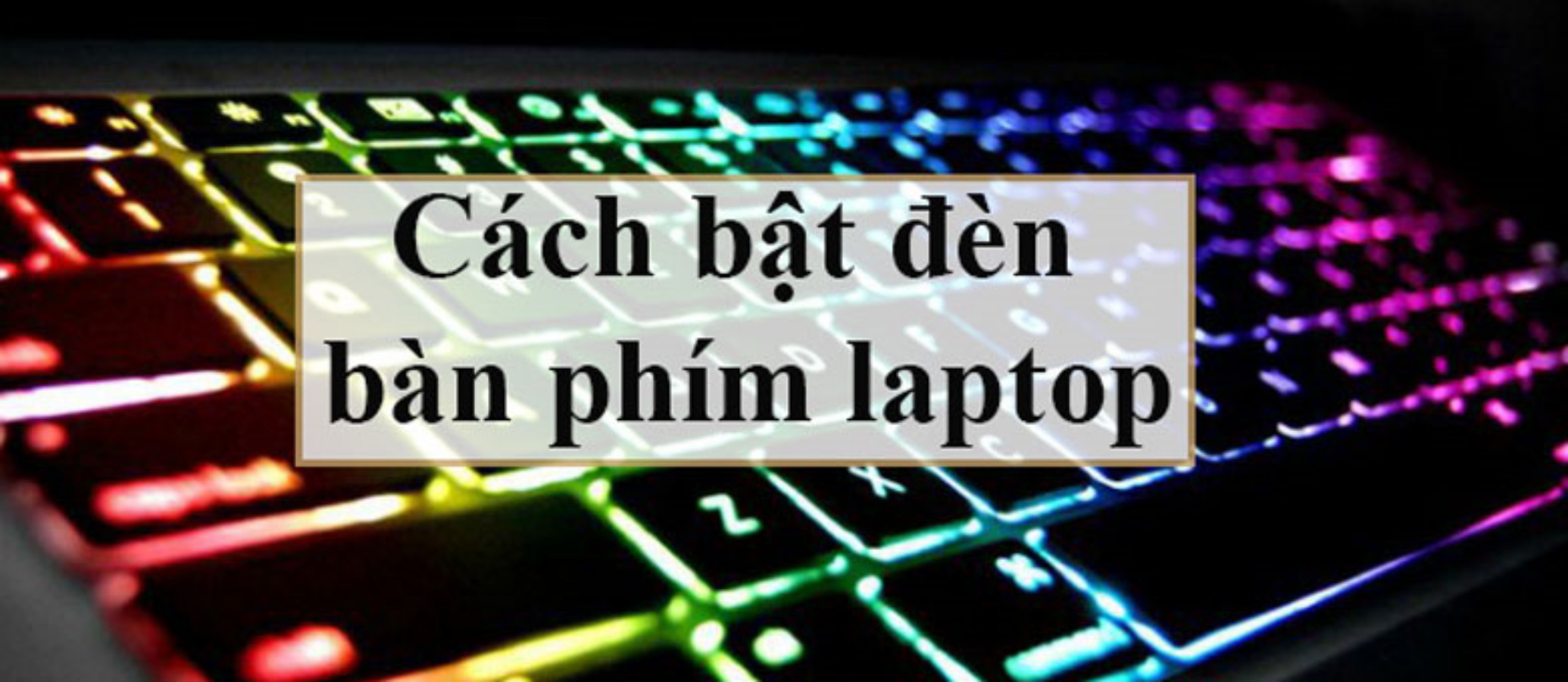 Cách bật đèn bàn phím Laptop Dell, HP, Win và Macbook đơn giản