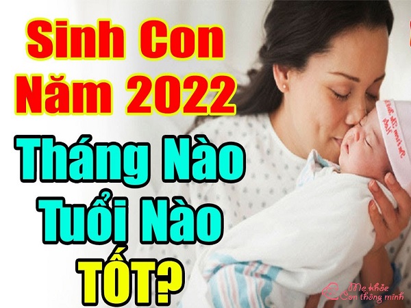 Sinh con năm 2022 Tháng nào tốt? hợp tuổi bố mẹ nào?