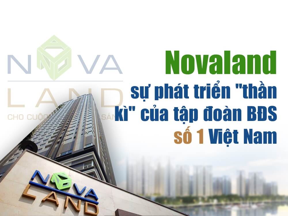 Novaland Group - Sự phát triển "thần kỳ" của tập đoàn bất động sản số 1 Việt Nam