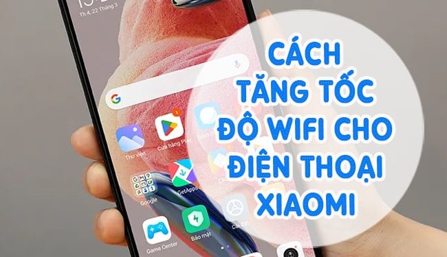 Hướng dẫn cách tăng tốc độ WiFi cho Xiaomi nhanh hơn gấp vài lần, lướt mạng siêu mượt mà