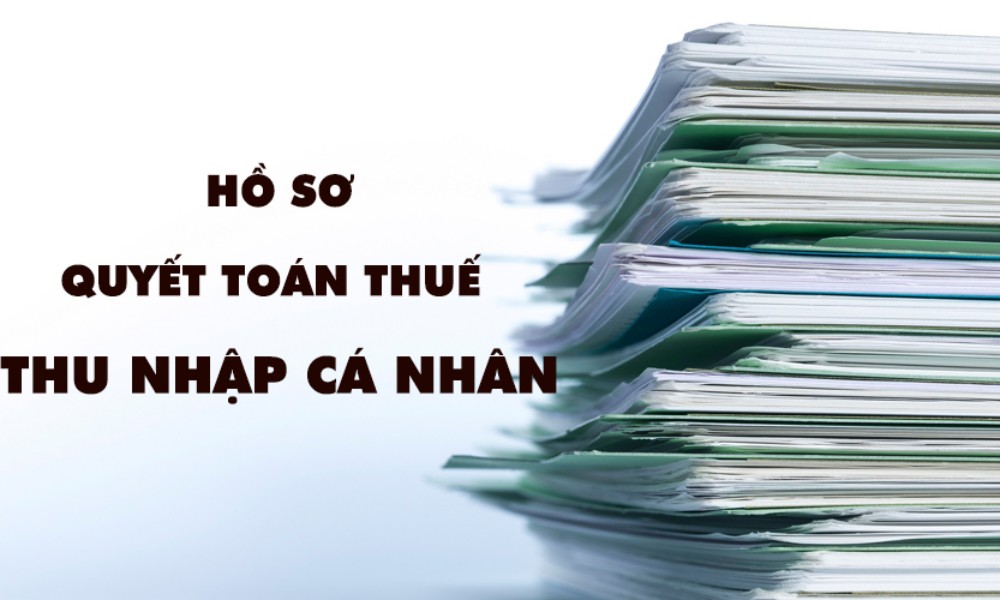 Hồ sơ quyết toán hoàn thuế thu nhập cá nhân