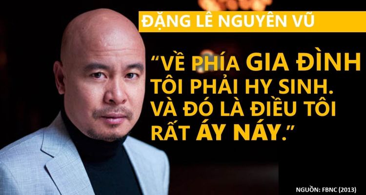 Đặng Lê Nguyên Vũ "Về phía Gia đình tôi phải Hy sinh và đó là diều tôi rất Áy Náy."