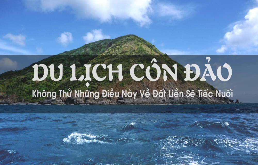 Du Lịch Côn Đảo: Nếu Bạn Không Thử Những Điều Này Trên Đại Lục Bạn Sẽ Hối Hận